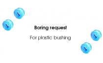 BORING REQUEST FOR BUSHING